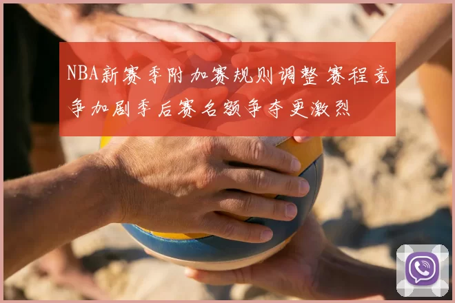 NBA新赛季附加赛规则调整 赛程竞争加剧季后赛名额争夺更激烈