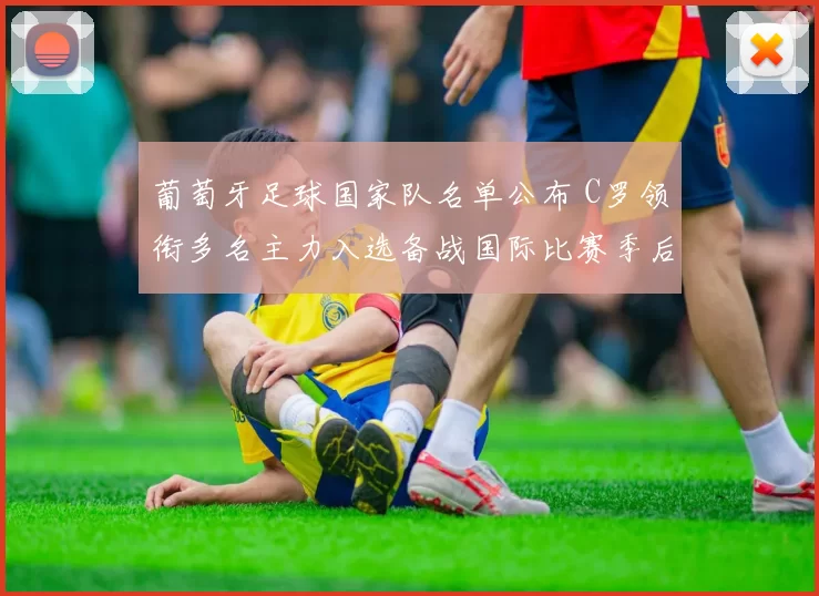 葡萄牙足球国家队名单公布 C罗领衔多名主力入选备战国际比赛季后赛