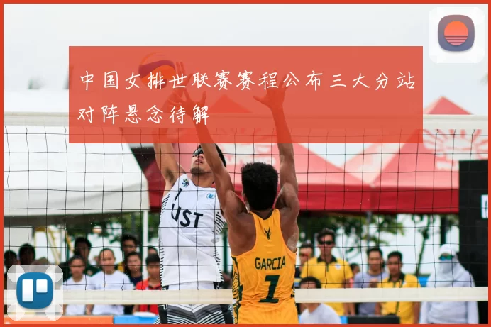 中国女排世联赛赛程公布三大分站对阵悬念待解