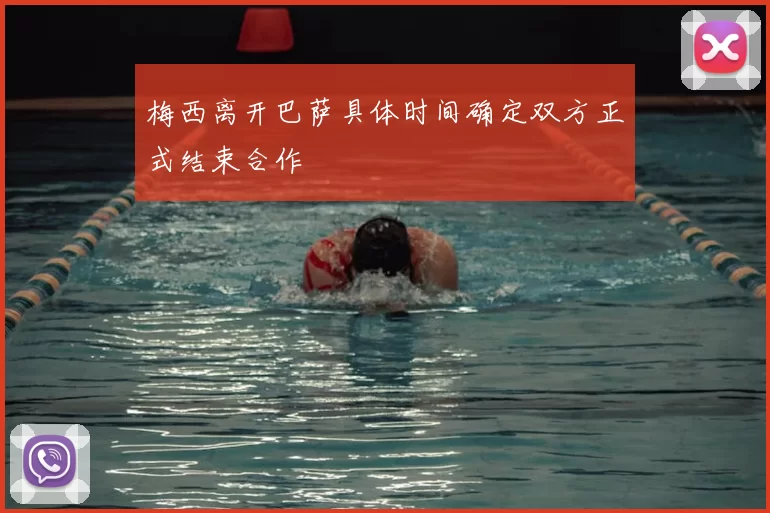 梅西离开巴萨具体时间确定双方正式结束合作