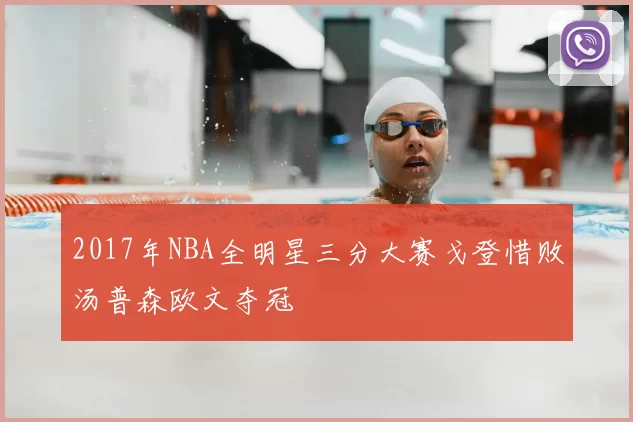 2017年NBA全明星三分大赛戈登惜败汤普森欧文夺冠