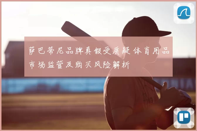 萨巴蒂尼品牌真假受质疑 体育用品市场监管及购买风险解析