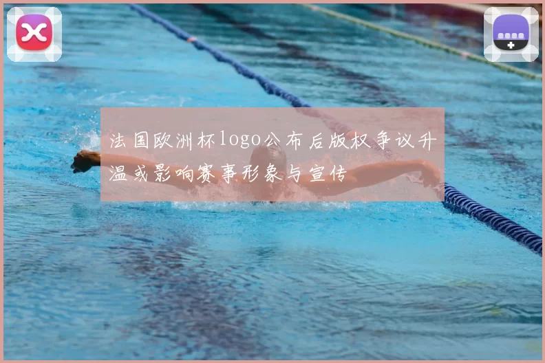 法国欧洲杯logo公布后版权争议升温或影响赛事形象与宣传