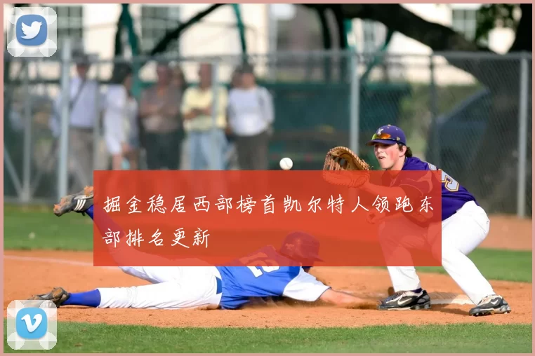 掘金稳居西部榜首凯尔特人领跑东部排名更新