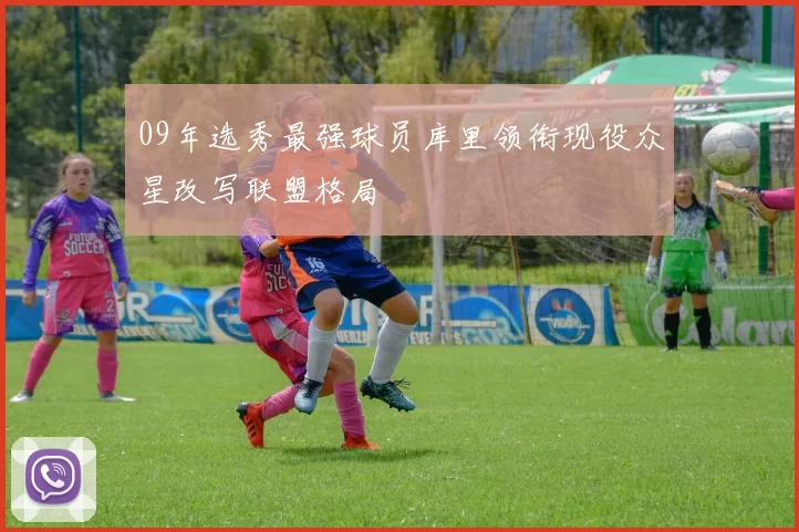 09年选秀最强球员库里领衔现役众星改写联盟格局