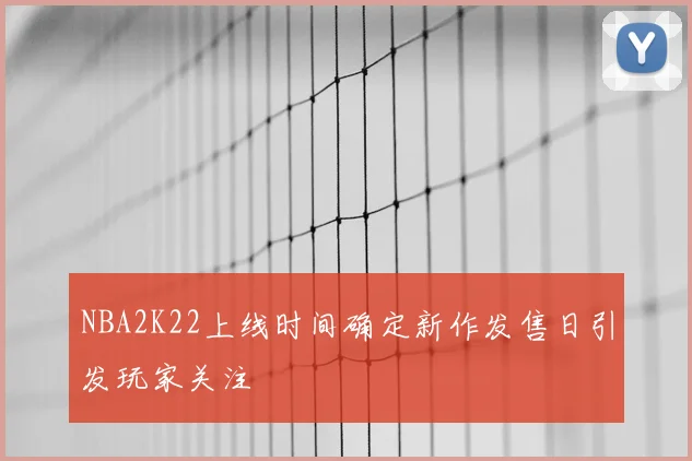 NBA2K22上线时间确定新作发售日引发玩家关注